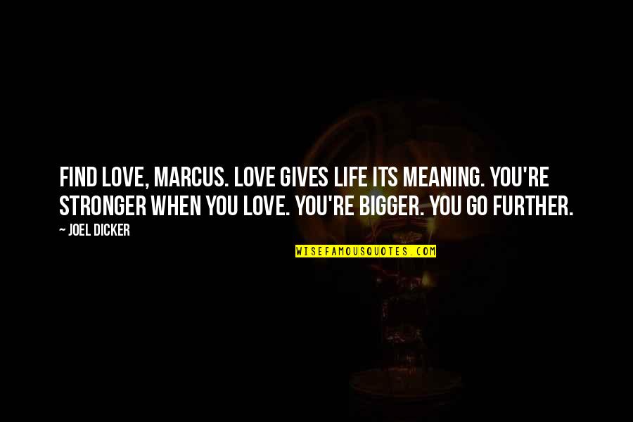 Mou Mou Boots Quotes By Joel Dicker: Find love, Marcus. Love gives life its meaning.