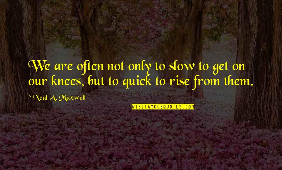 Mouad Ahbouche Quotes By Neal A. Maxwell: We are often not only to slow to Mouad Ahbouche Quotes By Neal A. Maxwell: We are often not only to slow to