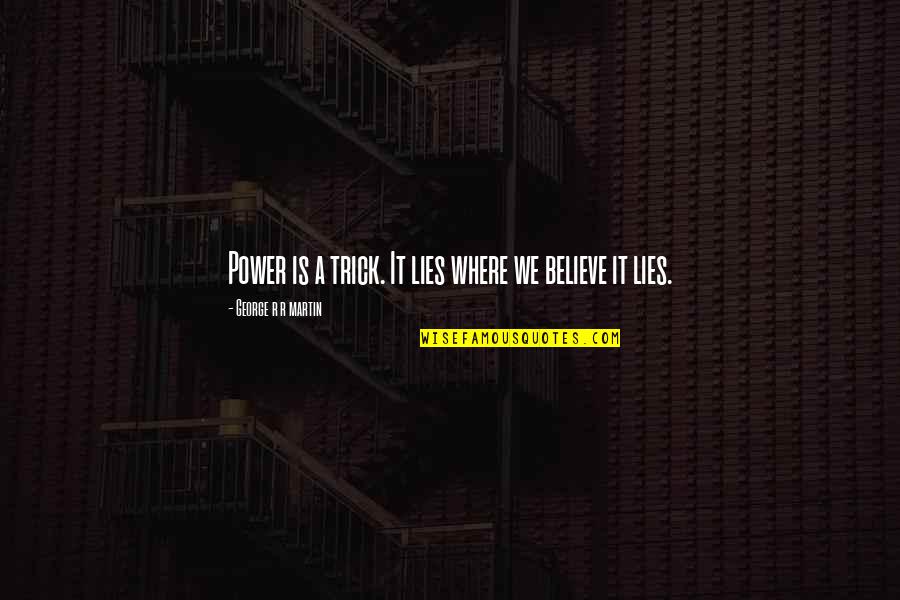 Moubarak Djeri Quotes By George R R Martin: Power is a trick. It lies where we Moubarak Djeri Quotes By George R R Martin: Power is a trick. It lies where we