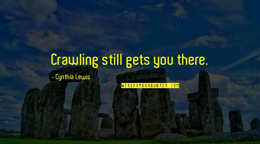 Moubray 1997 Quotes By Cynthia Lewis: Crawling still gets you there. Moubray 1997 Quotes By Cynthia Lewis: Crawling still gets you there.