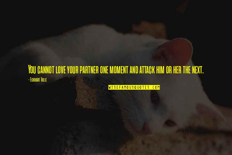 Moubray 1997 Quotes By Eckhart Tolle: You cannot love your partner one moment and