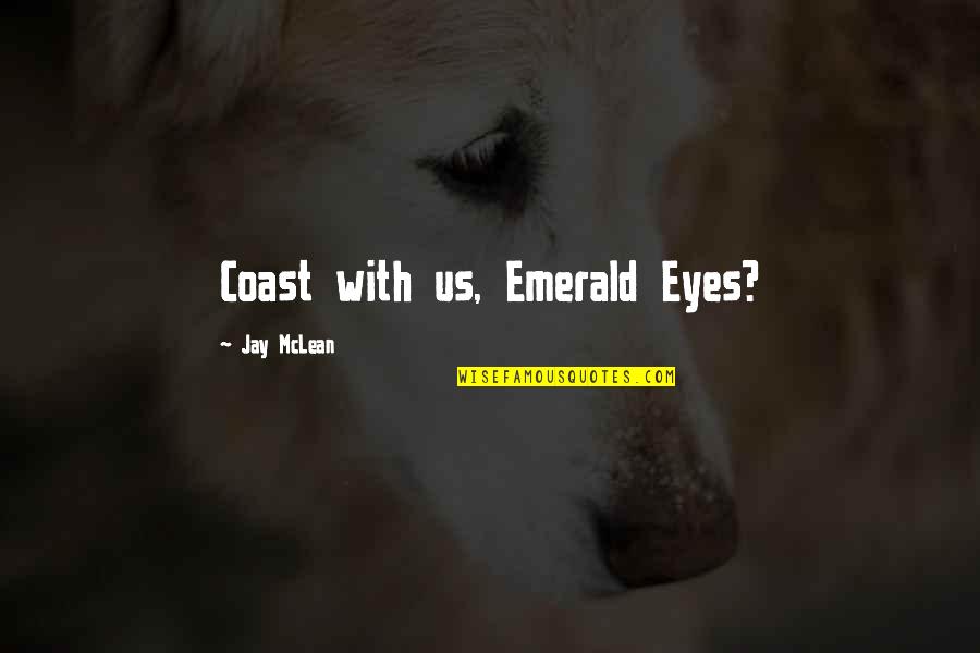 Moubray Camp Quotes By Jay McLean: Coast with us, Emerald Eyes? Moubray Camp Quotes By Jay McLean: Coast with us, Emerald Eyes?