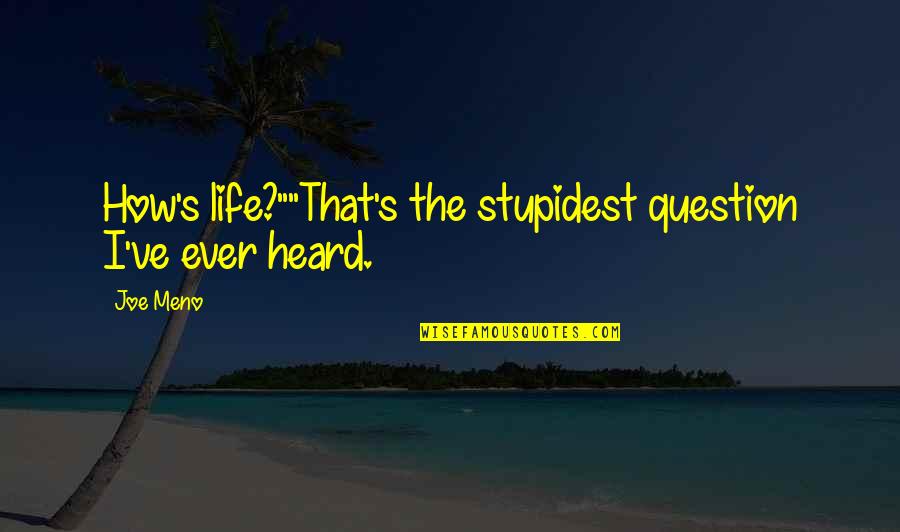 Mouchawar Water Quotes By Joe Meno: How's life?""That's the stupidest question I've ever heard.