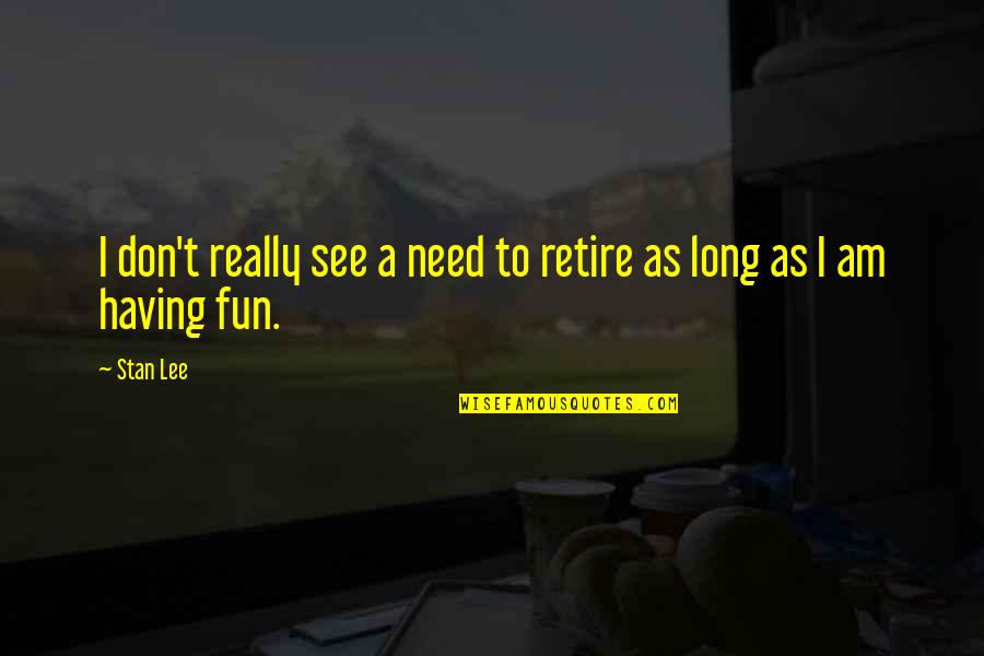 Mouchawar Water Quotes By Stan Lee: I don't really see a need to retire
