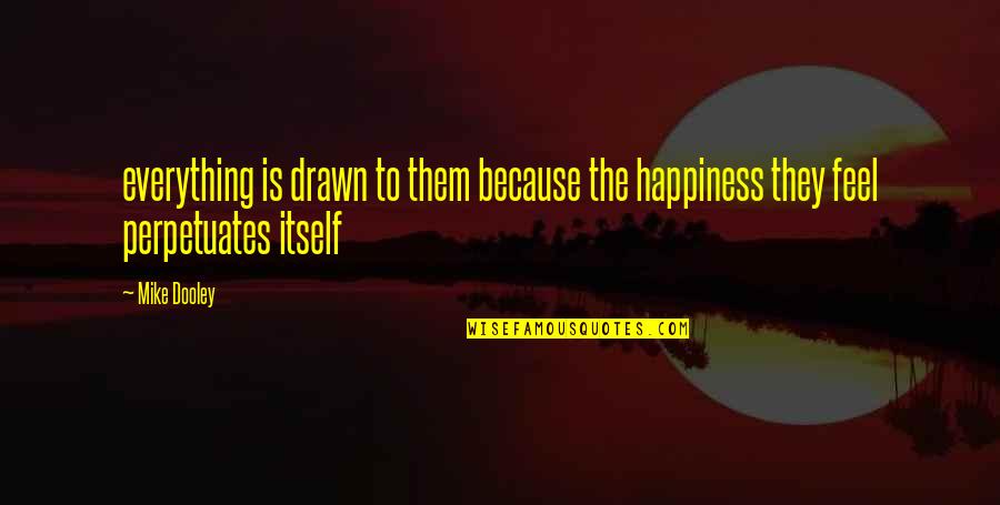 Mouche Phillips Quotes By Mike Dooley: everything is drawn to them because the happiness
