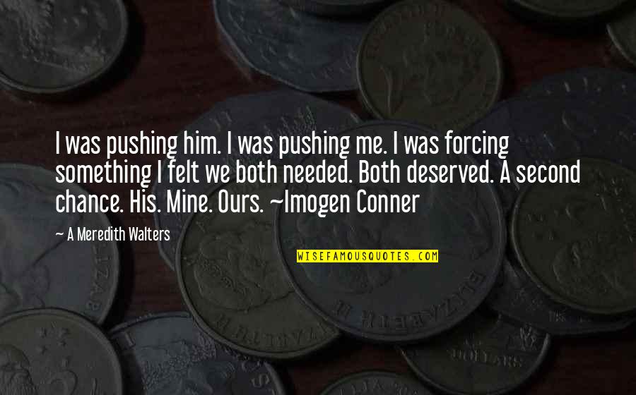 Moucheron Anillo Quotes By A Meredith Walters: I was pushing him. I was pushing me. Moucheron Anillo Quotes By A Meredith Walters: I was pushing him. I was pushing me.