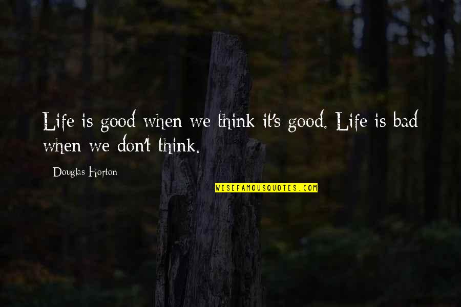 Moucheron Anillo Quotes By Douglas Horton: Life is good when we think it's good.