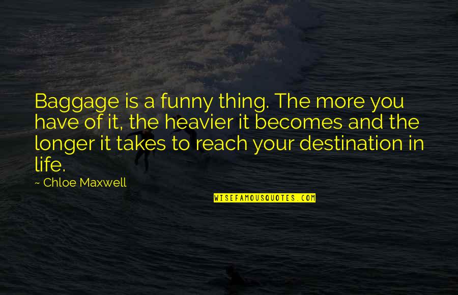 Moucheron Cuisine Quotes By Chloe Maxwell: Baggage is a funny thing. The more you