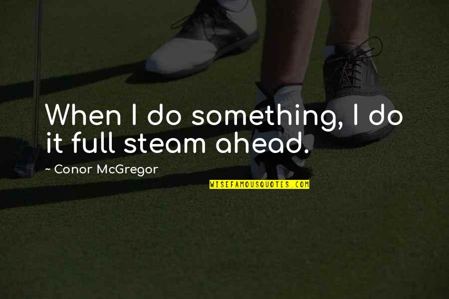 Mouches En Quotes By Conor McGregor: When I do something, I do it full Mouches En Quotes By Conor McGregor: When I do something, I do it full