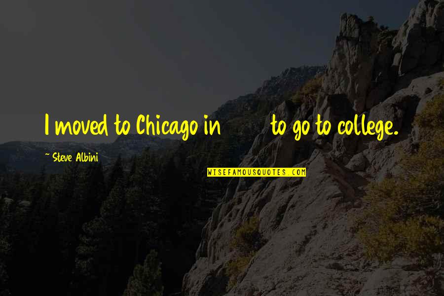 Mouchette Imdb Quotes By Steve Albini: I moved to Chicago in 1980 to go Mouchette Imdb Quotes By Steve Albini: I moved to Chicago in 1980 to go