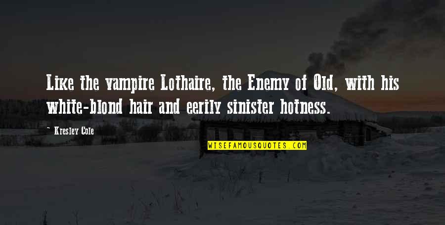 Mouchoirs De Cholet Quotes By Kresley Cole: Like the vampire Lothaire, the Enemy of Old,