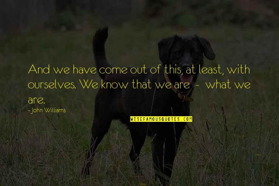 Mouchoirs Guasch Quotes By John Williams: And we have come out of this, at Mouchoirs Guasch Quotes By John Williams: And we have come out of this, at