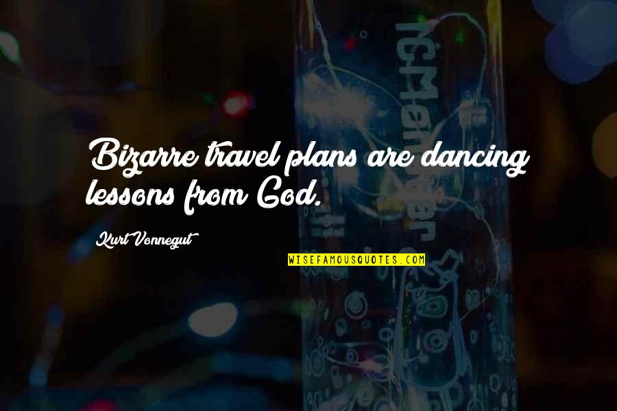 Mouchoirs Quotes By Kurt Vonnegut: Bizarre travel plans are dancing lessons from God.