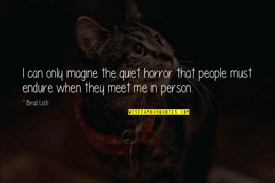 Moucka Z Kurkumy Quotes By Brad Listi: I can only imagine the quiet horror that Moucka Z Kurkumy Quotes By Brad Listi: I can only imagine the quiet horror that