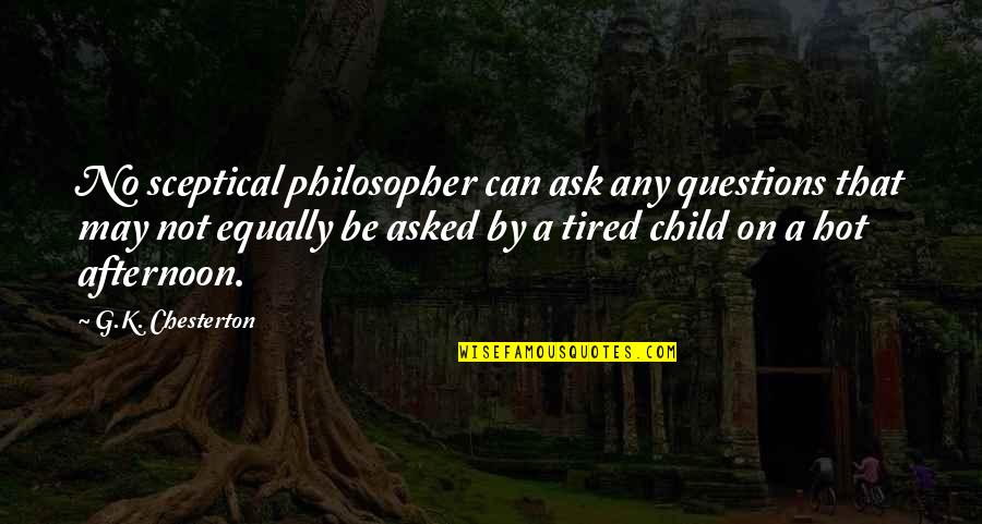 Mouctar Sow Quotes By G.K. Chesterton: No sceptical philosopher can ask any questions that Mouctar Sow Quotes By G.K. Chesterton: No sceptical philosopher can ask any questions that