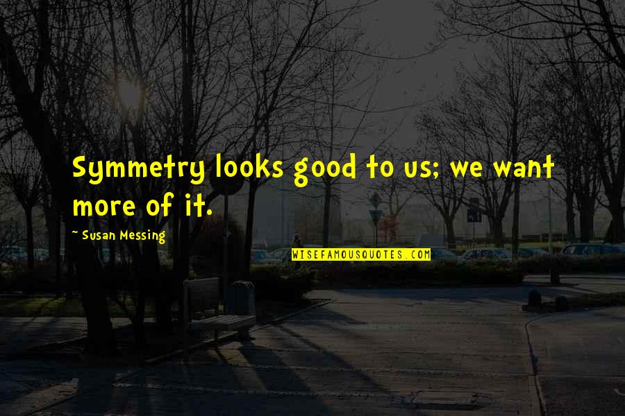 Mouctar Sow Quotes By Susan Messing: Symmetry looks good to us; we want more Mouctar Sow Quotes By Susan Messing: Symmetry looks good to us; we want more