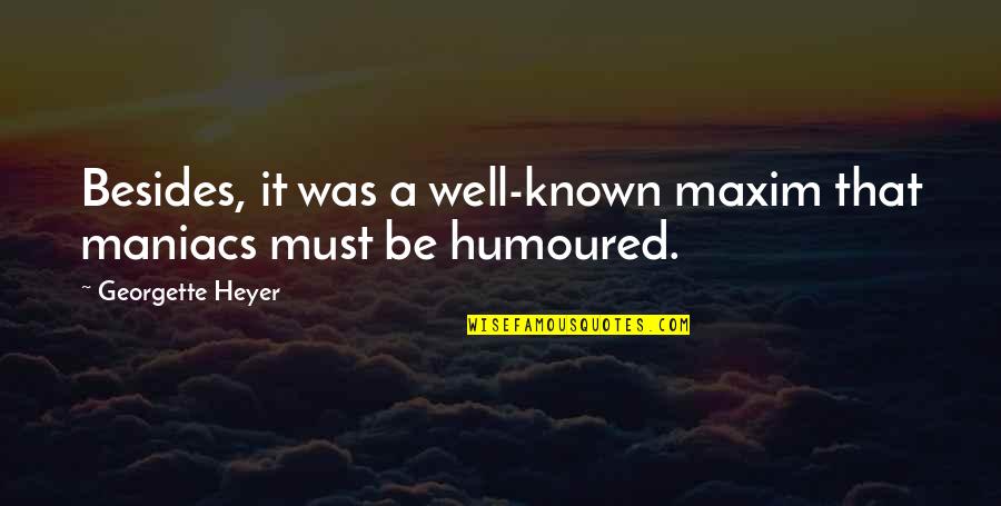 Moudjahida Quotes By Georgette Heyer: Besides, it was a well-known maxim that maniacs Moudjahida Quotes By Georgette Heyer: Besides, it was a well-known maxim that maniacs