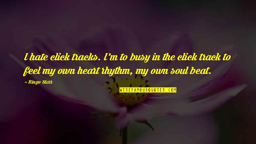 Moudr Jako Alamoun V Znam Quotes By Ringo Starr: I hate click tracks. I'm to busy in Moudr Jako Alamoun V Znam Quotes By Ringo Starr: I hate click tracks. I'm to busy in