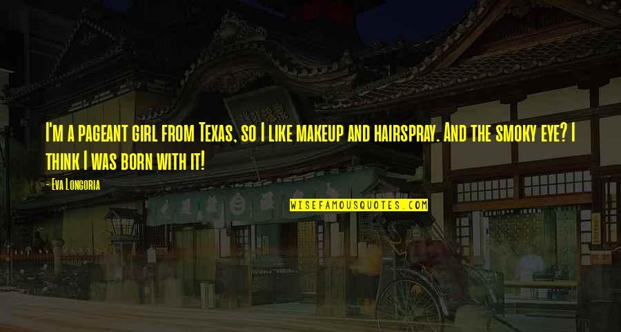 Moudrost Anglicky Quotes By Eva Longoria: I'm a pageant girl from Texas, so I Moudrost Anglicky Quotes By Eva Longoria: I'm a pageant girl from Texas, so I