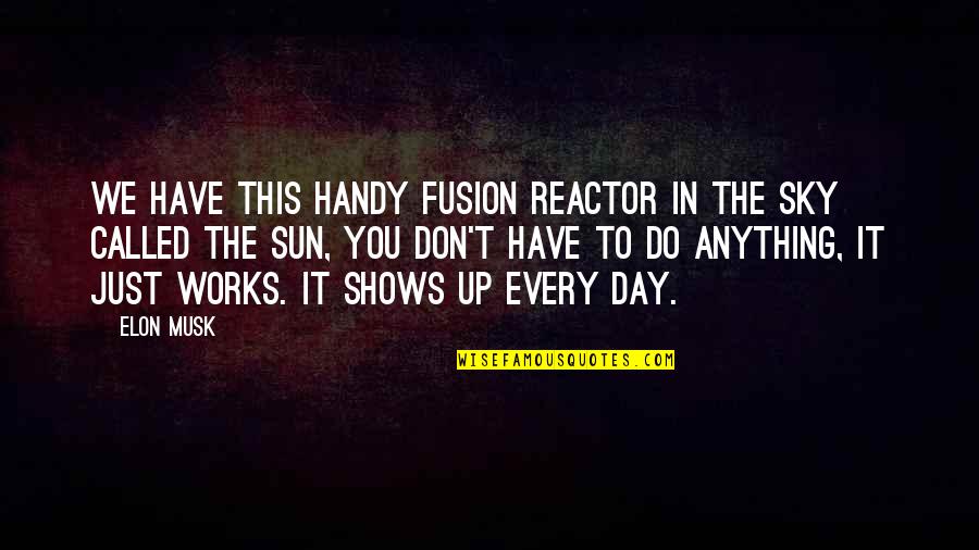 Moueix Florist Quotes By Elon Musk: We have this handy fusion reactor in the