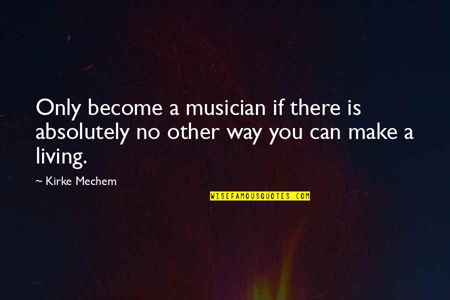 Mouettes Rieuses Quotes By Kirke Mechem: Only become a musician if there is absolutely