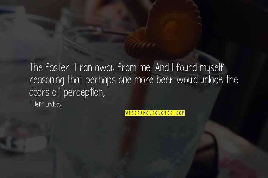 Mouffe Chantal Quotes By Jeff Lindsay: The faster it ran away from me. And Mouffe Chantal Quotes By Jeff Lindsay: The faster it ran away from me. And