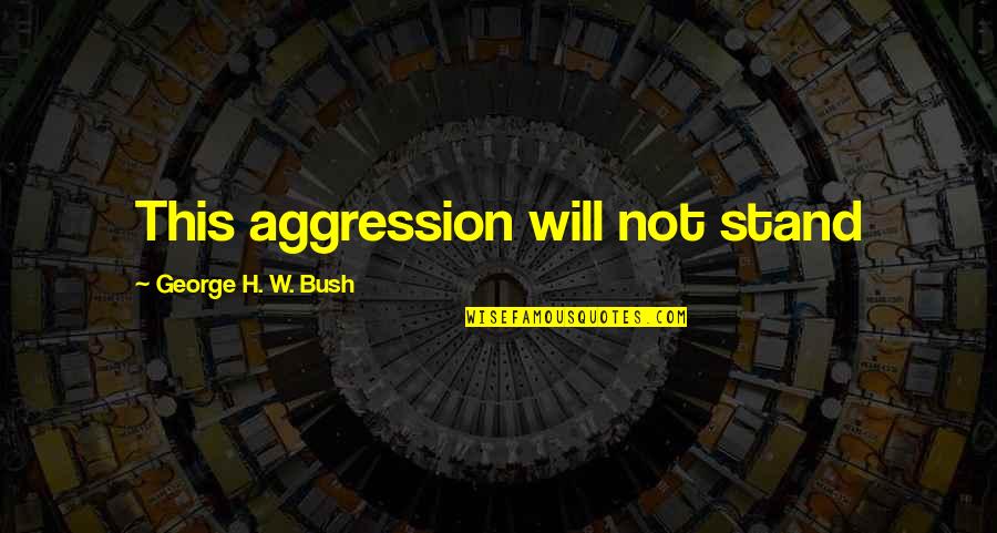 Mouffelata Quotes By George H. W. Bush: This aggression will not stand
