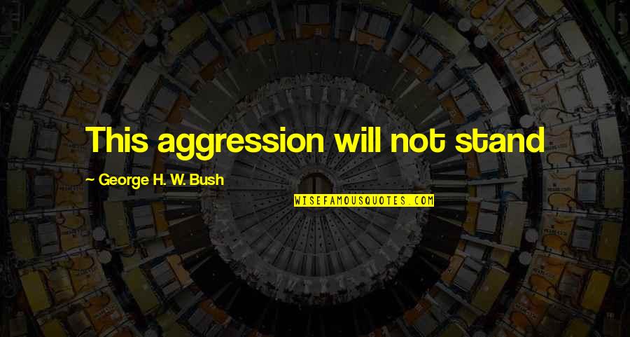 Mouffelata Quotes By George H. W. Bush: This aggression will not stand Mouffelata Quotes By George H. W. Bush: This aggression will not stand