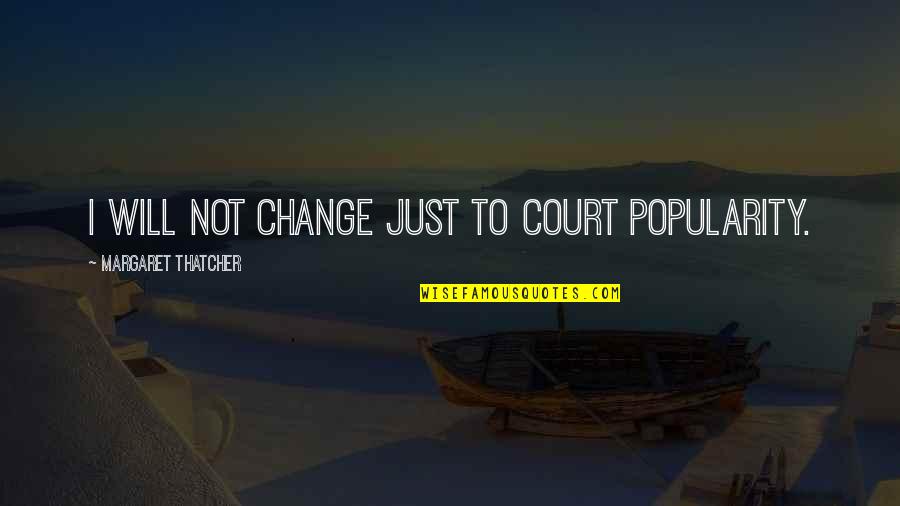 Mouflon Hawaii Quotes By Margaret Thatcher: I will not change just to court popularity.