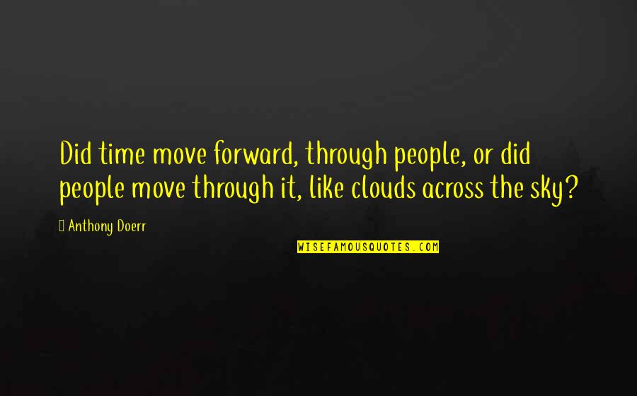 Mougeot Architects Quotes By Anthony Doerr: Did time move forward, through people, or did Mougeot Architects Quotes By Anthony Doerr: Did time move forward, through people, or did