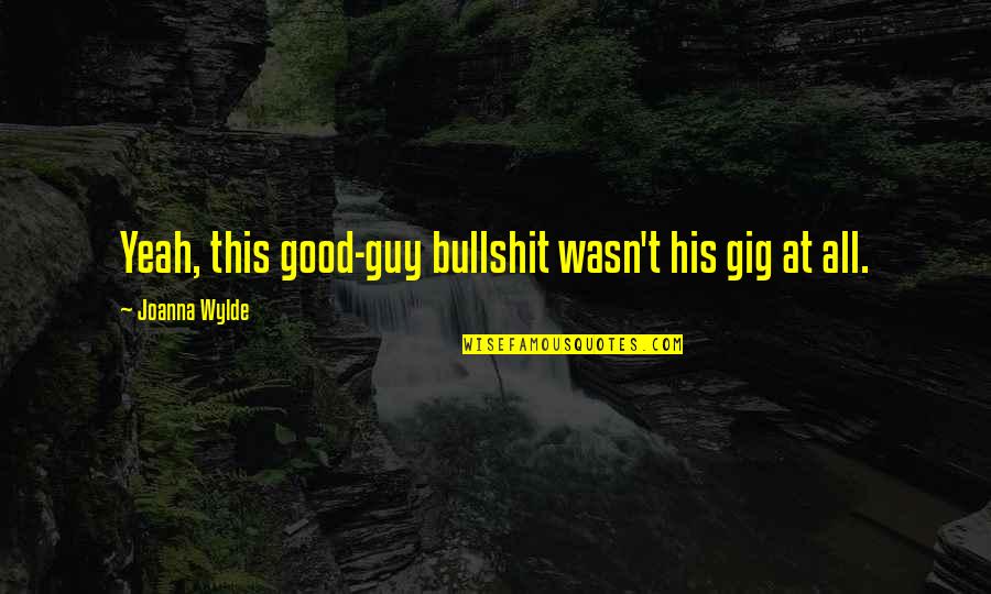 Mouhtadi Jamal Quotes By Joanna Wylde: Yeah, this good-guy bullshit wasn't his gig at Mouhtadi Jamal Quotes By Joanna Wylde: Yeah, this good-guy bullshit wasn't his gig at