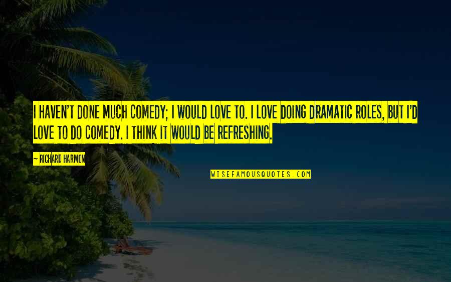 Mouhtadi Jamal Quotes By Richard Harmon: I haven't done much comedy; I would love Mouhtadi Jamal Quotes By Richard Harmon: I haven't done much comedy; I would love