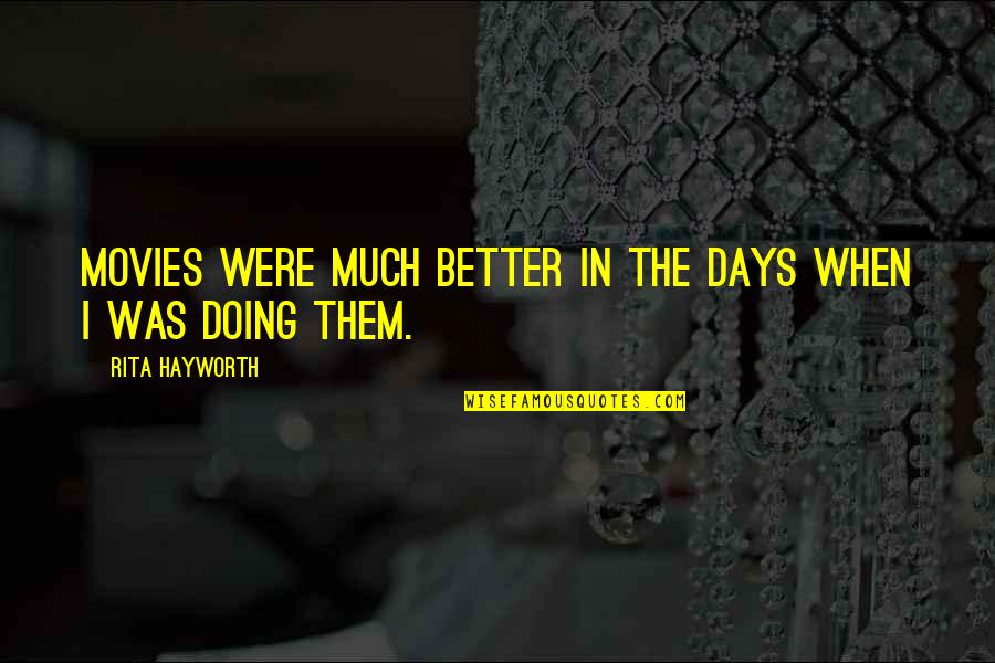 Mouillet D Finition Quotes By Rita Hayworth: Movies were much better in the days when Mouillet D Finition Quotes By Rita Hayworth: Movies were much better in the days when