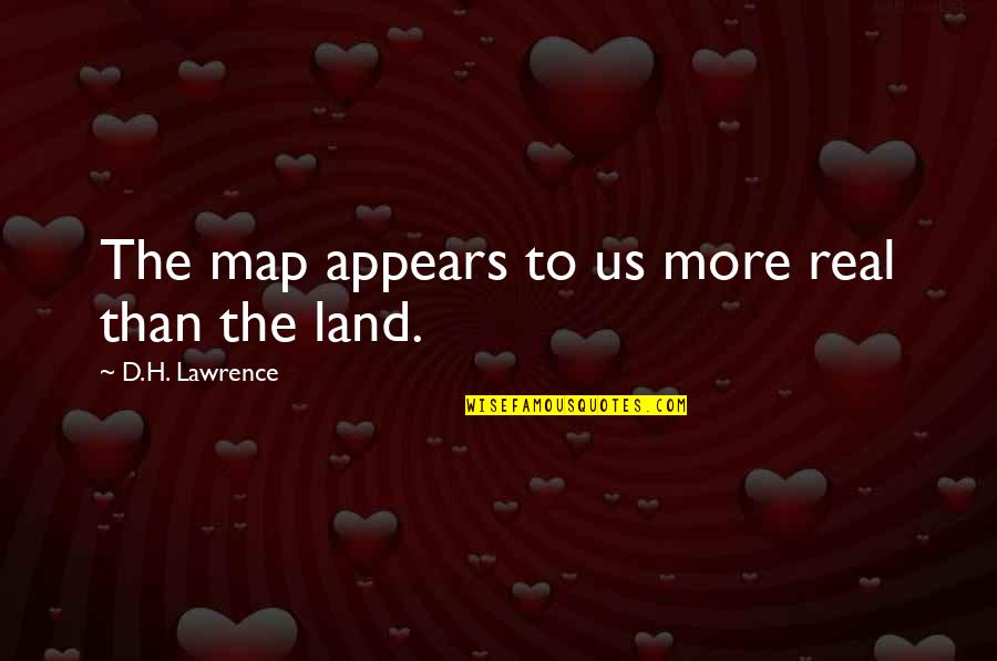 Moujik Yves Quotes By D.H. Lawrence: The map appears to us more real than Moujik Yves Quotes By D.H. Lawrence: The map appears to us more real than