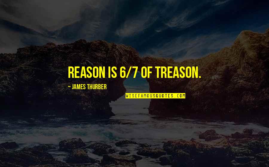 Moujik Yves Quotes By James Thurber: Reason is 6/7 of treason. Moujik Yves Quotes By James Thurber: Reason is 6/7 of treason.