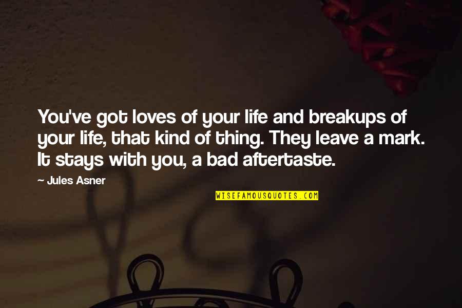 Moujik Yves Quotes By Jules Asner: You've got loves of your life and breakups Moujik Yves Quotes By Jules Asner: You've got loves of your life and breakups