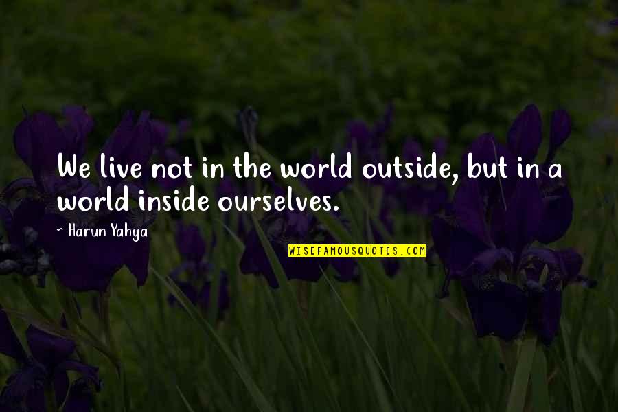 Moujtahid Quotes By Harun Yahya: We live not in the world outside, but