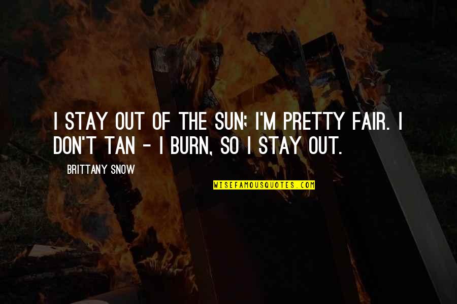 Moukarzel Quotes By Brittany Snow: I stay out of the sun; I'm pretty