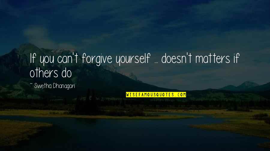 Moulage Quotes By Swetha Dhanagari: If you can't forgive yourself ... doesn't matters