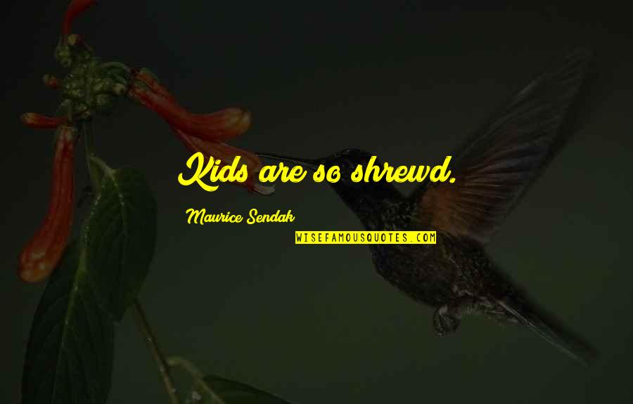 Moulard Duck Quotes By Maurice Sendak: Kids are so shrewd. Moulard Duck Quotes By Maurice Sendak: Kids are so shrewd.