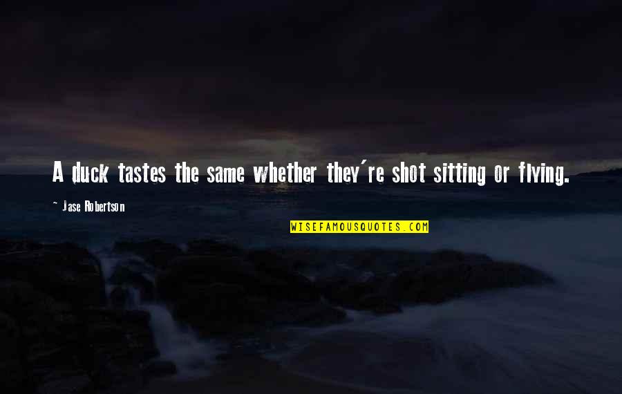 Moulas Chanson Quotes By Jase Robertson: A duck tastes the same whether they're shot