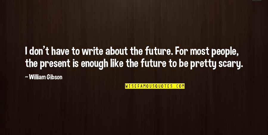 Moulavi Ali Quotes By William Gibson: I don't have to write about the future.