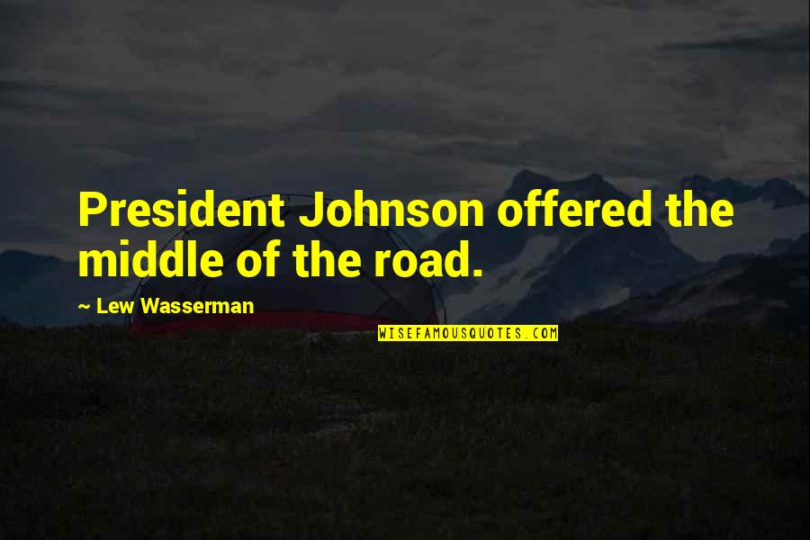 Moulder'd Quotes By Lew Wasserman: President Johnson offered the middle of the road.