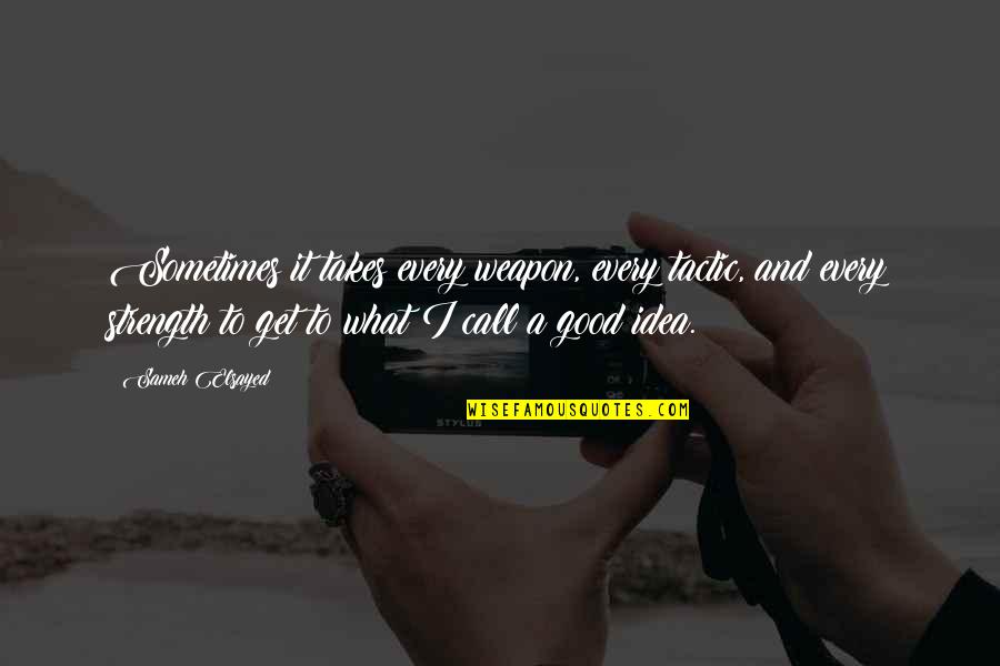 Moulds And Stern Quotes By Sameh Elsayed: Sometimes it takes every weapon, every tactic, and Moulds And Stern Quotes By Sameh Elsayed: Sometimes it takes every weapon, every tactic, and