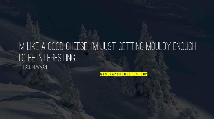 Mouldy Quotes By Paul Newman: I'm like a good cheese. I'm just getting