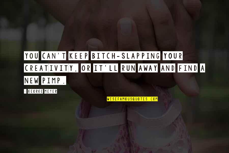 Mouledoux Don Quotes By George Meyer: You can't keep bitch-slapping your creativity, or it'll Mouledoux Don Quotes By George Meyer: You can't keep bitch-slapping your creativity, or it'll