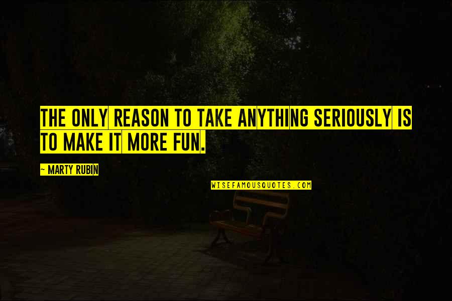Mouledoux Don Quotes By Marty Rubin: The only reason to take anything seriously is