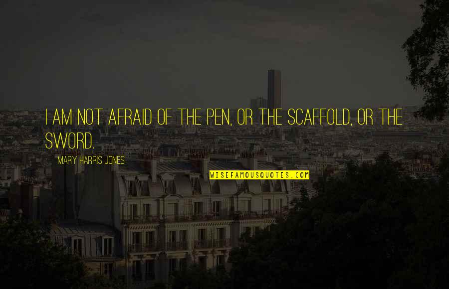 Mouledoux Don Quotes By Mary Harris Jones: I am not afraid of the pen, or Mouledoux Don Quotes By Mary Harris Jones: I am not afraid of the pen, or