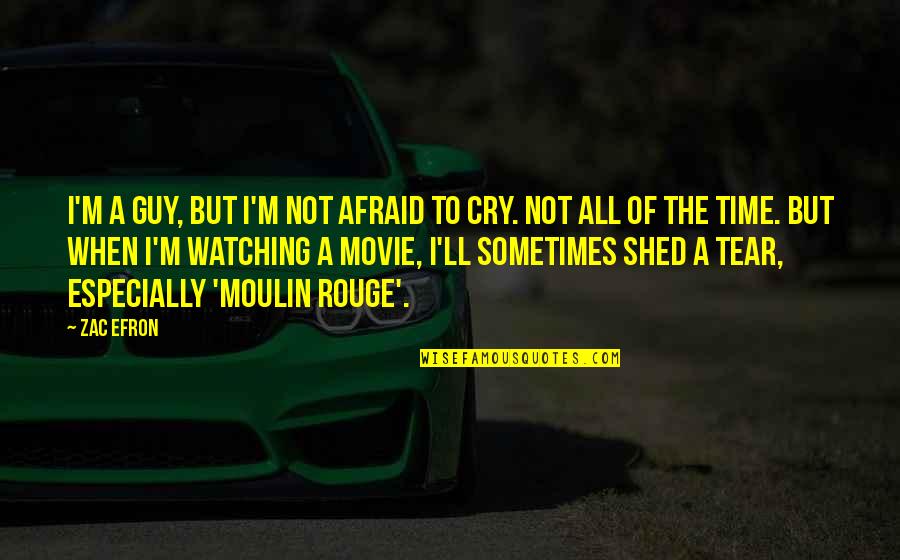 Moulin Rouge Quotes By Zac Efron: I'm a guy, but I'm not afraid to Moulin Rouge Quotes By Zac Efron: I'm a guy, but I'm not afraid to