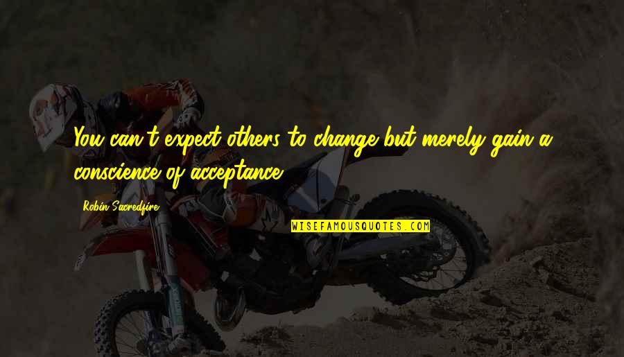 Moulin Rouge Toulouse Quotes By Robin Sacredfire: You can't expect others to change but merely Moulin Rouge Toulouse Quotes By Robin Sacredfire: You can't expect others to change but merely